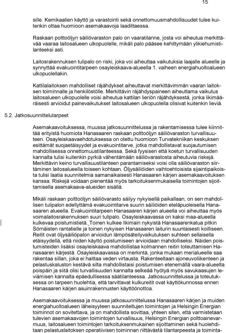 Laitosrakennuksen tulipalo on riski, joka voi aiheuttaa vaikutuksia laajalle alueelle ja synnyttää evakuointitarpeen osayleiskaava-alueella 1. vaiheen energiahuoltoalueen ulkopuolellakin.