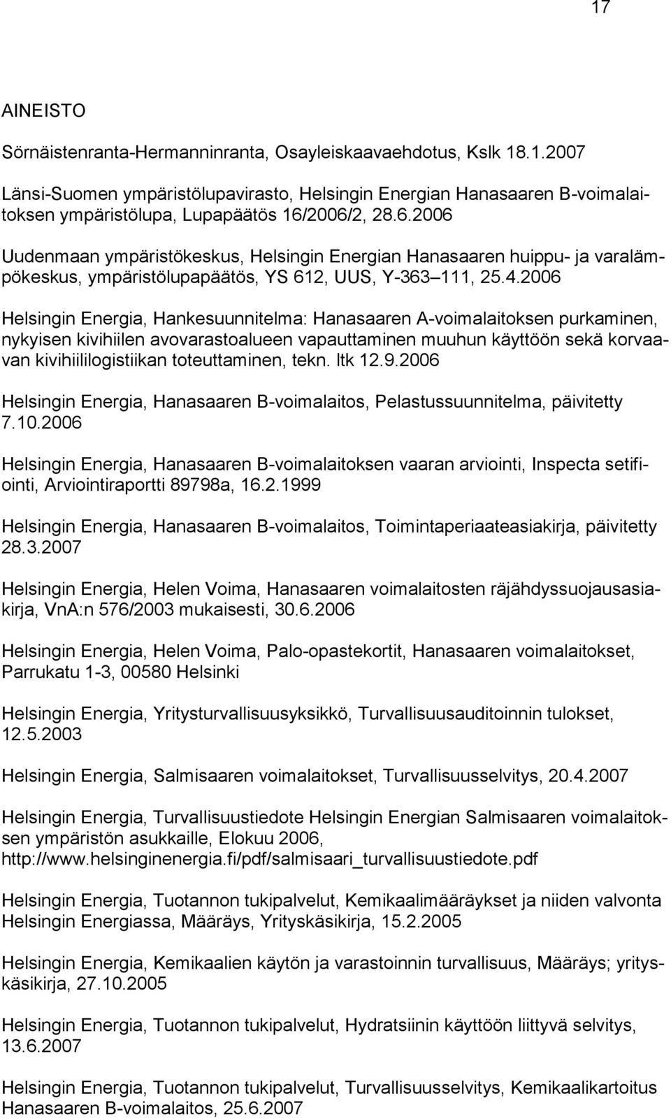 2006 Helsingin Energia, Hankesuunnitelma: Hanasaaren A-voimalaitoksen purkaminen, nykyisen kivihiilen avovarastoalueen vapauttaminen muuhun käyttöön sekä korvaavan kivihiililogistiikan toteuttaminen,