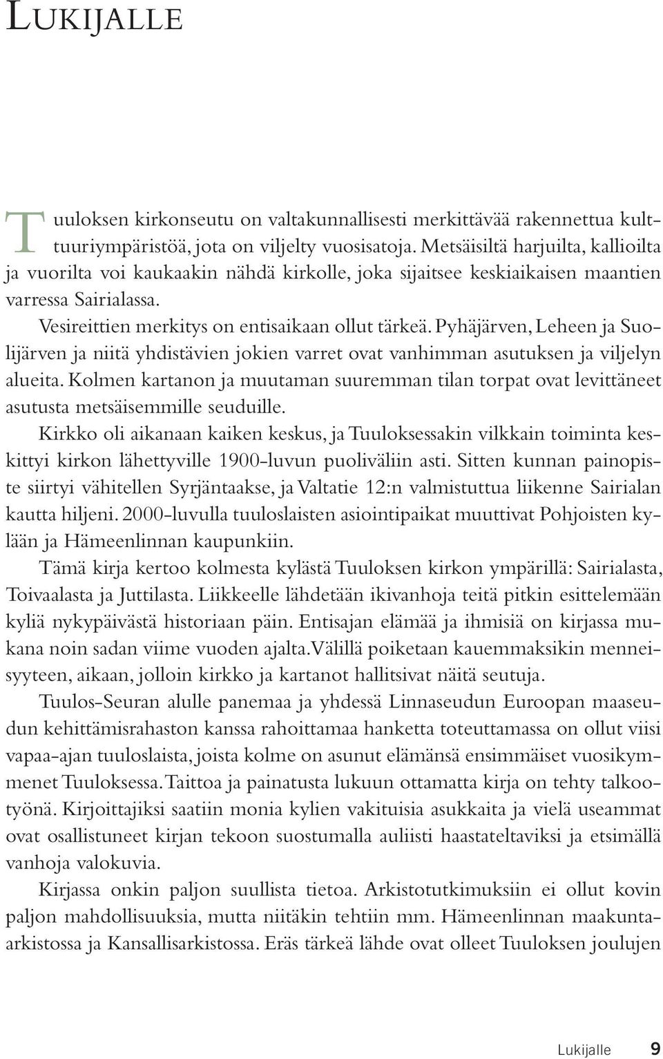 Pyhäjärven, Leheen ja Suolijärven ja niitä yhdistävien jokien varret ovat vanhimman asutuksen ja viljelyn alueita.