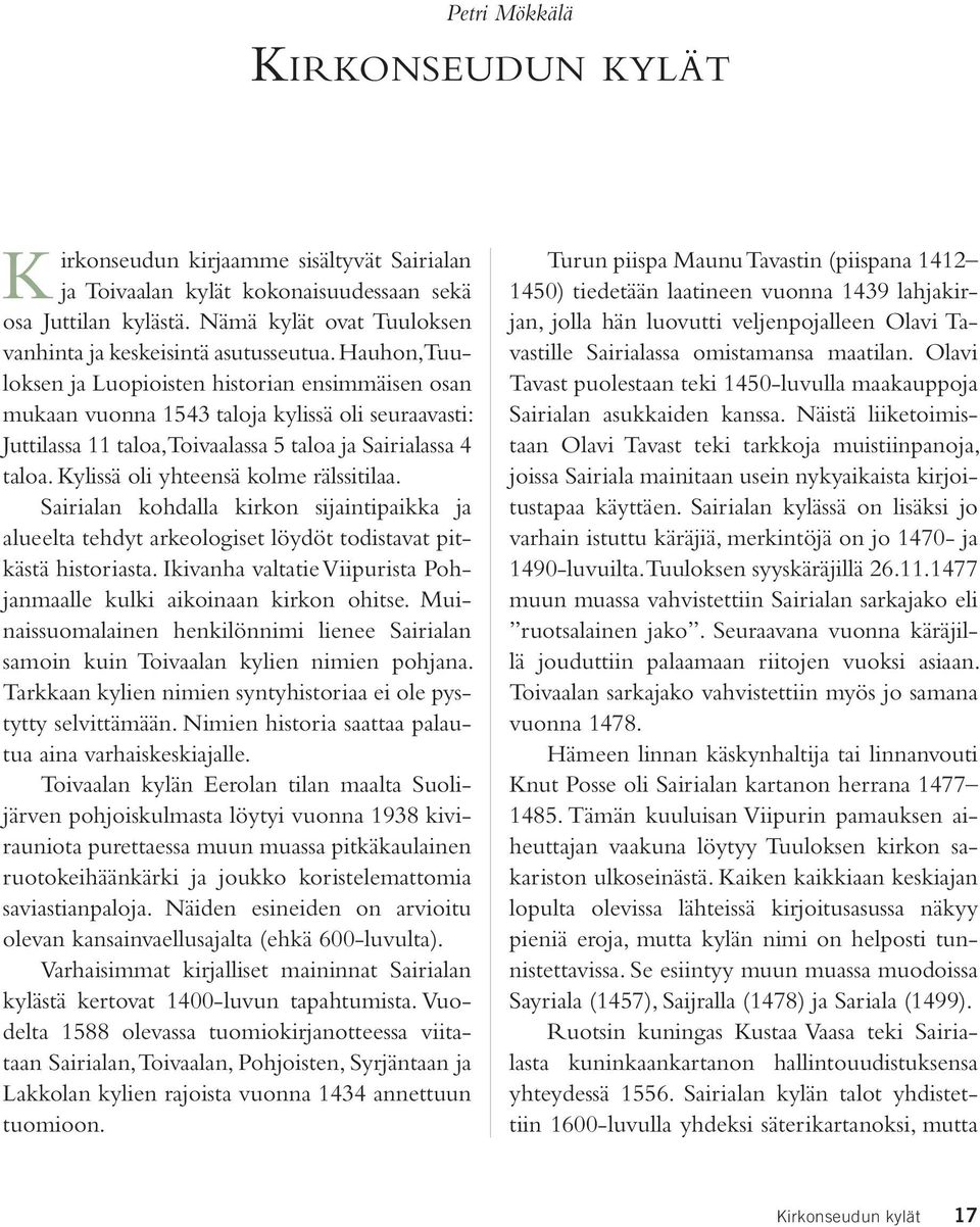 Hauhon, Tuuloksen ja Luopioisten historian ensimmäisen osan mukaan vuonna 1543 taloja kylissä oli seuraavasti: Juttilassa 11 taloa, Toivaalassa 5 taloa ja Sairialassa 4 taloa.