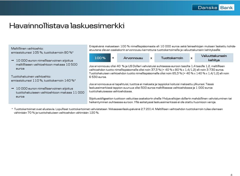 euroa sekä lainaehtojen mukaan laskettu kohdeetuutena olevan osakekorin arvonnousu kerrottuna tuottokertoimella ja valuuttakurssin kehityksellä: 100 % + Arvonnousu x Tuottokerroin Jos arvonnousu