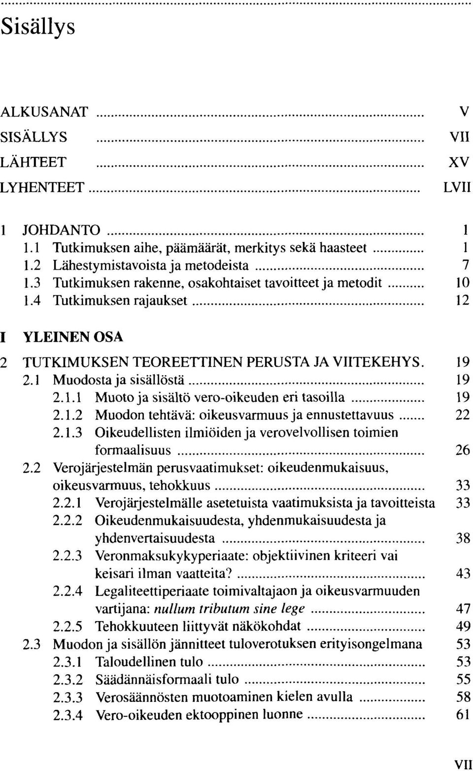 1.2 Muodon tehtävä: oikeusvarmuus ja ennustettavuus 22 2.1.3 Oikeudellisten ilmiöiden ja verovelvollisen toimien formaalisuus 26 2.