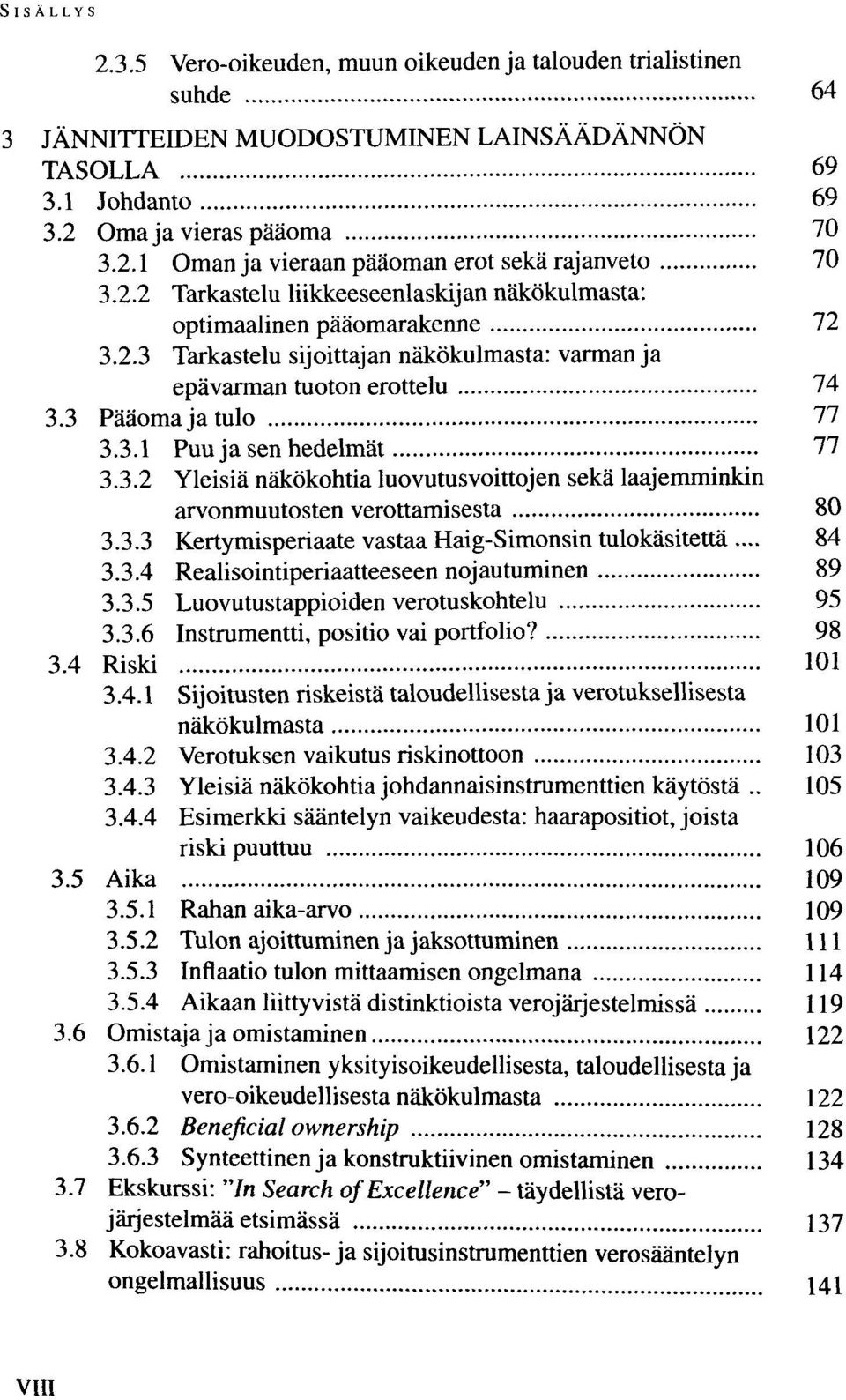 3.2 Yleisiä näkökohtia luovutusvoittojen sekä laajemminkin arvonmuutosten verottamisesta 80 3.3.3 Kertymisperiaate vastaa Haig-Simonsin tulokäsitettä... 84 3.3.4 Realisointiperiaatteeseen nojautuminen 89 3.