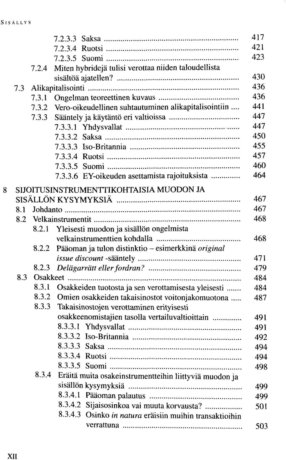 3.3.5 Suomi 460 7.3.3.6 EY-oikeuden asettamista rajoituksista 464 SIJOITUSINSTRUMENTTIKOHTAISIA MUODON JA SISÄLLÖN KYSYMYKSIÄ 467 8.1 Johdanto 467 8.2 