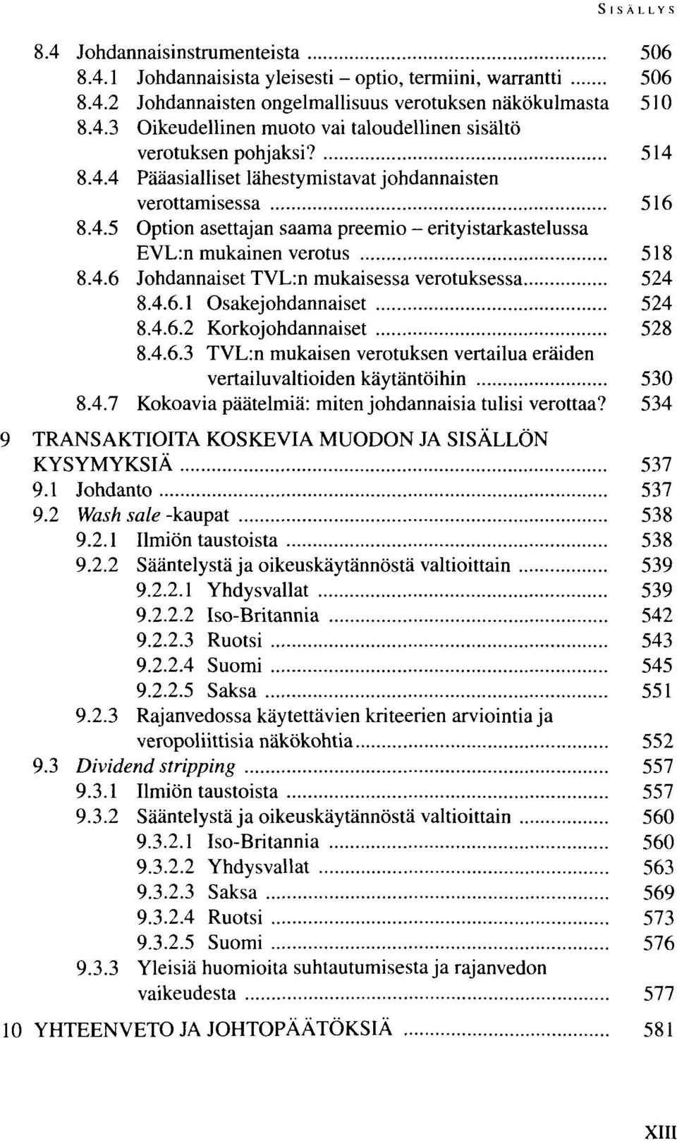 4.6.1 Osakejohdannaiset 524 8.4.6.2 Korkojohdannaiset 528 8.4.6.3 TVL:n mukaisen verotuksen vertailua eräiden vertailuvaltioiden käytäntöihin 530 8.4.7 Kokoavia päätelmiä: miten johdannaisia tulisi verottaa?