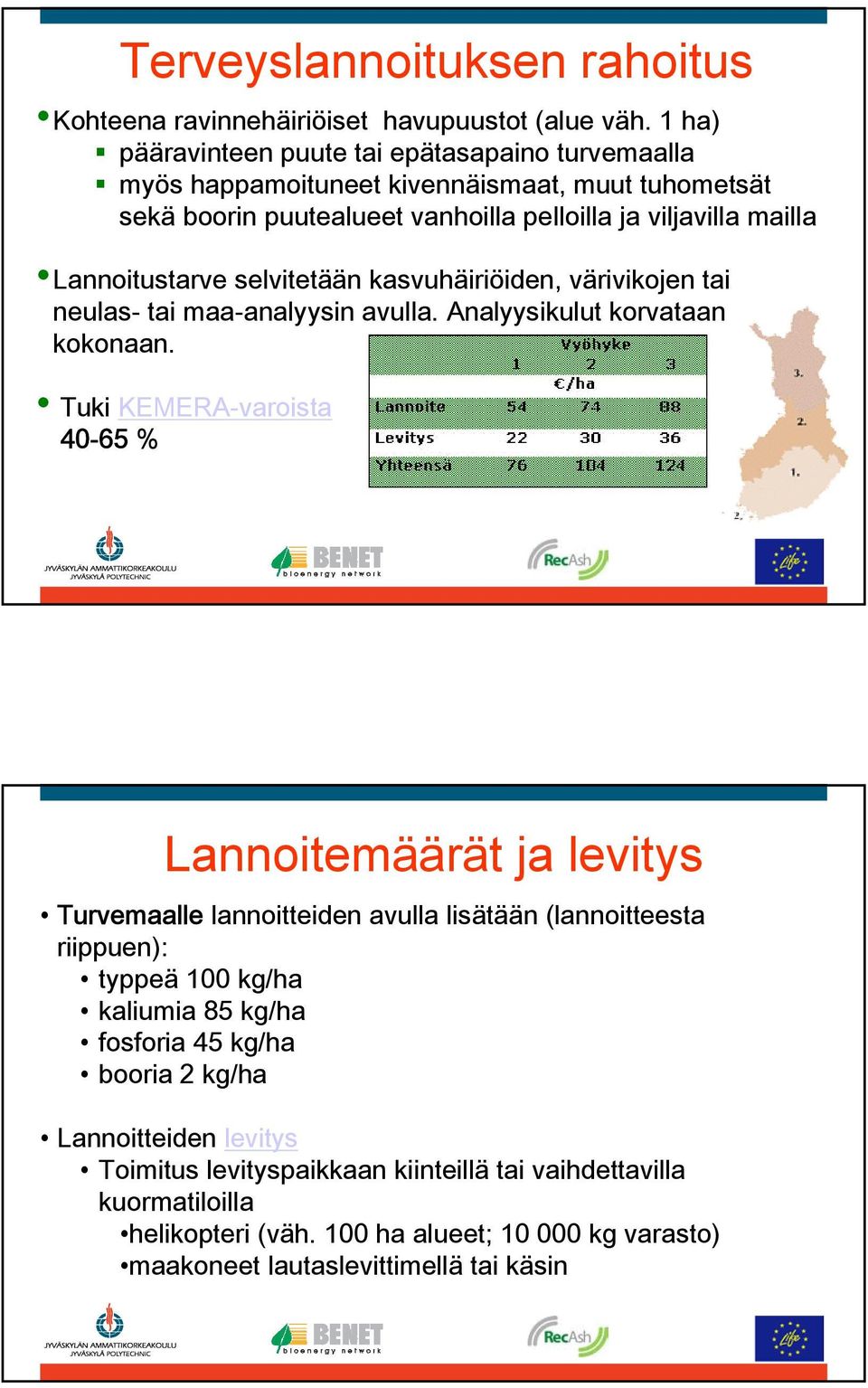 selvitetään kasvuhäiriöiden, värivikojen tai neulas- tai maa-analyysin avulla. Analyysikulut korvataan kokonaan.