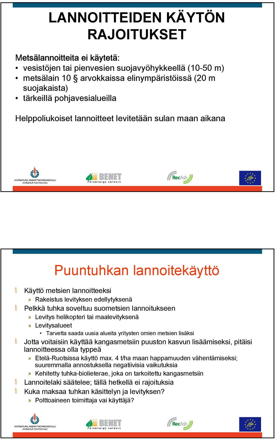 lannoitukseen Levitys helikopteri tai maalevityksenä Levitysalueet Tarvetta saada uusia alueita yritysten omien metsien lisäksi Jotta voitaisiin käyttää kangasmetsiin puuston kasvun lisäämiseksi,