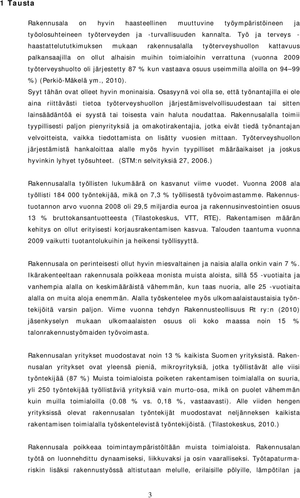 87 % kun vastaava osuus useimmilla aloilla on 94 99 %) (Perkiö-Mäkelä ym., 2010). Syyt tähän ovat olleet hyvin moninaisia.