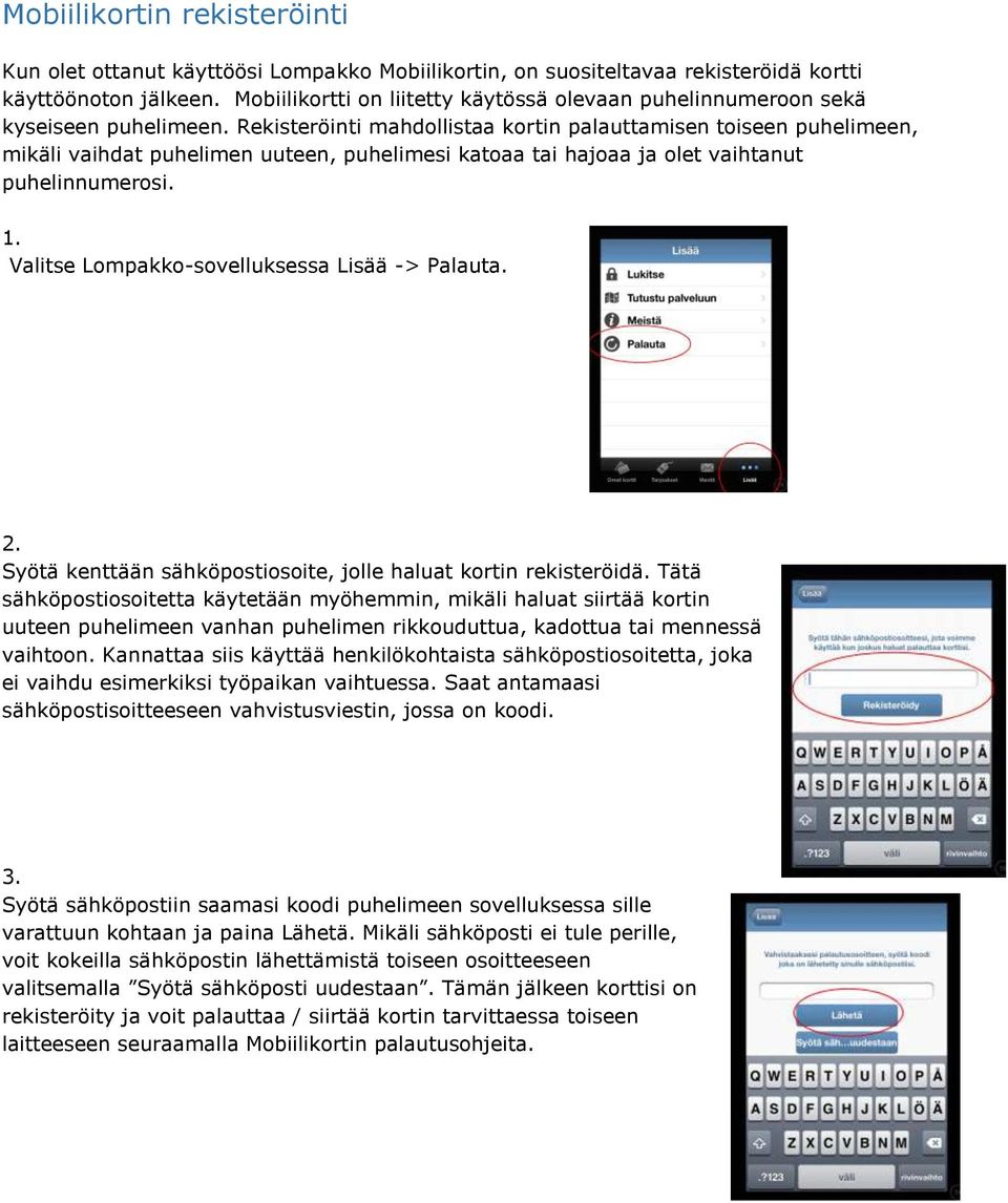 Rekisteröinti mahdollistaa kortin palauttamisen toiseen puhelimeen, mikäli vaihdat puhelimen uuteen, puhelimesi katoaa tai hajoaa ja olet vaihtanut puhelinnumerosi. 1.