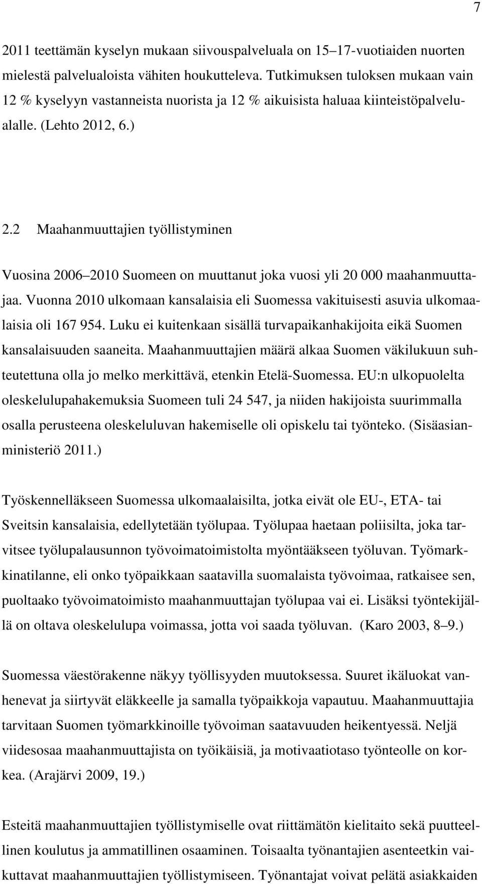 2 Maahanmuuttajien työllistyminen Vuosina 2006 2010 Suomeen on muuttanut joka vuosi yli 20 000 maahanmuuttajaa.