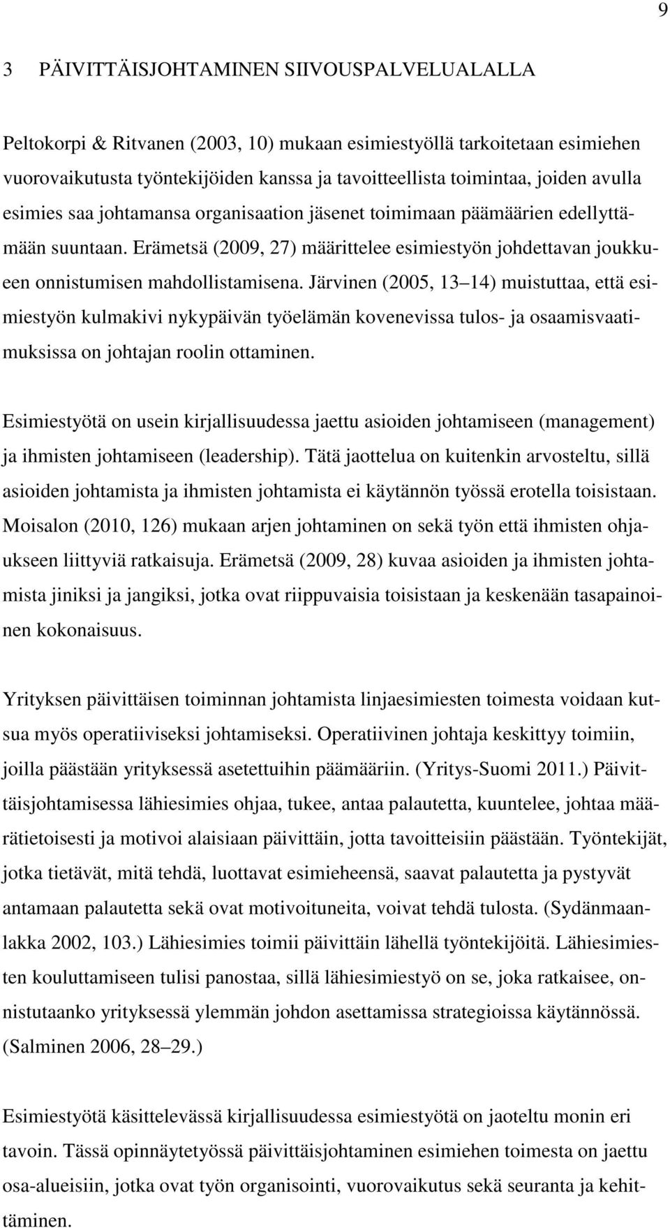 Järvinen (2005, 13 14) muistuttaa, että esimiestyön kulmakivi nykypäivän työelämän kovenevissa tulos- ja osaamisvaatimuksissa on johtajan roolin ottaminen.