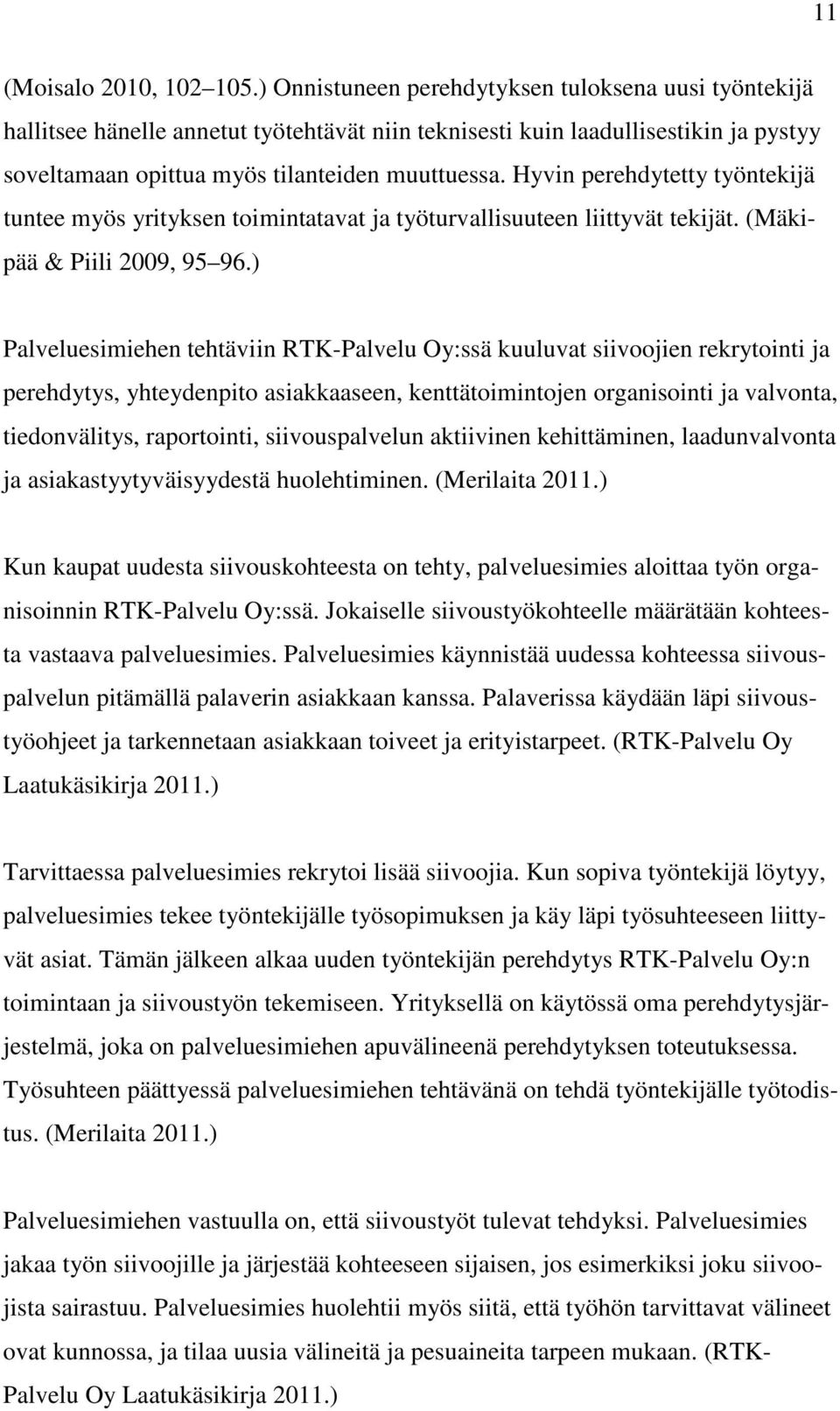 Hyvin perehdytetty työntekijä tuntee myös yrityksen toimintatavat ja työturvallisuuteen liittyvät tekijät. (Mäkipää & Piili 2009, 95 96.