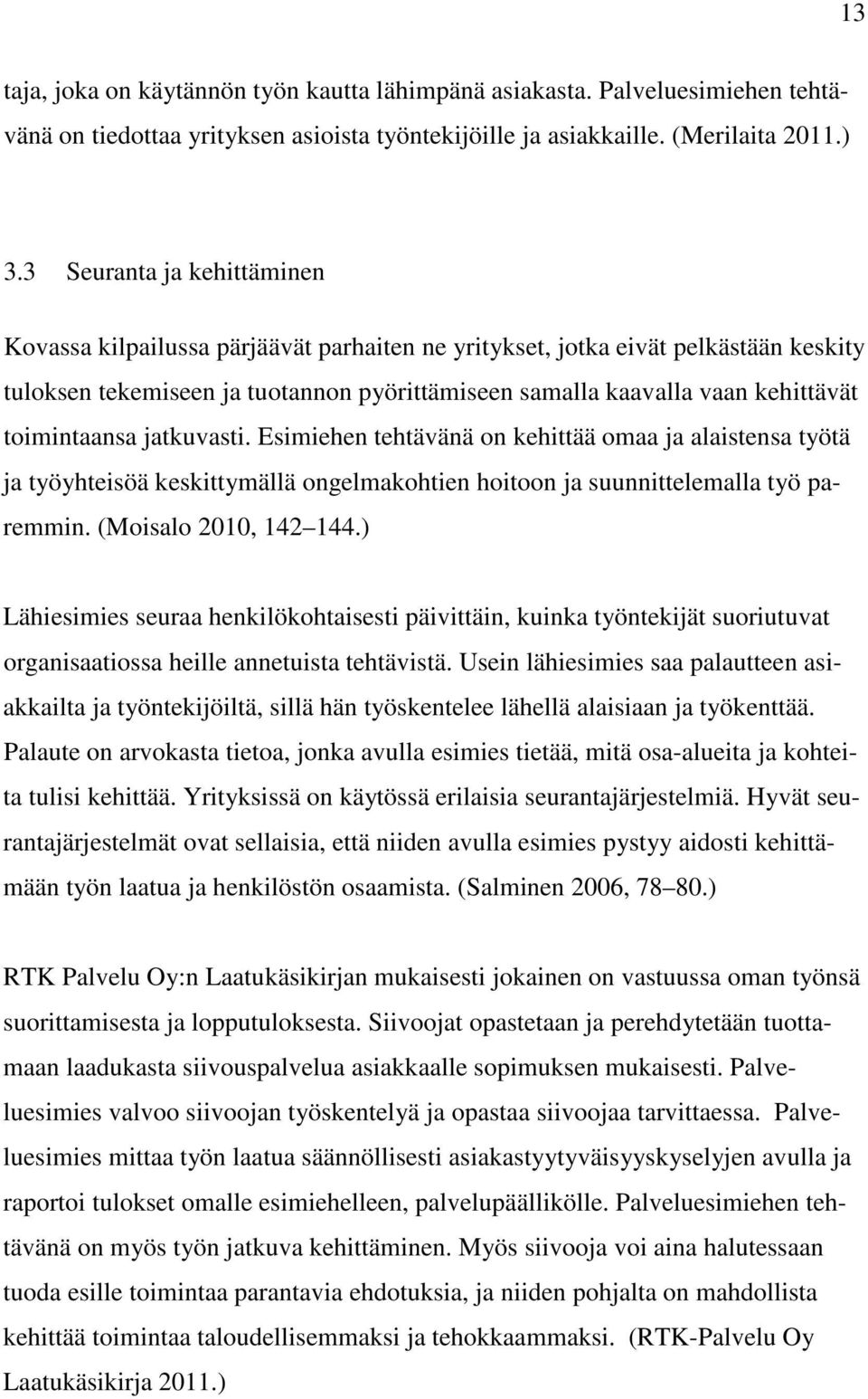 toimintaansa jatkuvasti. Esimiehen tehtävänä on kehittää omaa ja alaistensa työtä ja työyhteisöä keskittymällä ongelmakohtien hoitoon ja suunnittelemalla työ paremmin. (Moisalo 2010, 142 144.