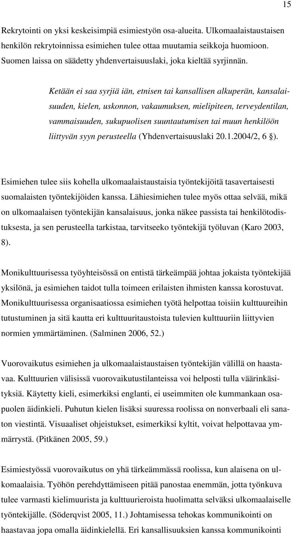 Ketään ei saa syrjiä iän, etnisen tai kansallisen alkuperän, kansalaisuuden, kielen, uskonnon, vakaumuksen, mielipiteen, terveydentilan, vammaisuuden, sukupuolisen suuntautumisen tai muun henkilöön