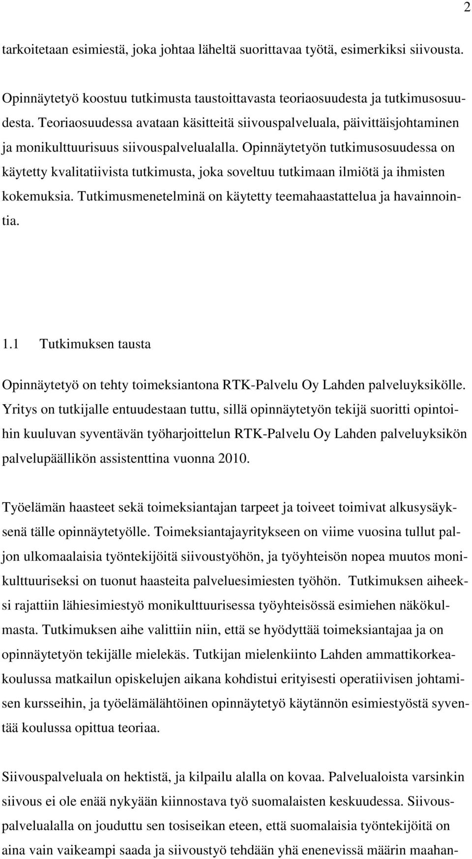 Opinnäytetyön tutkimusosuudessa on käytetty kvalitatiivista tutkimusta, joka soveltuu tutkimaan ilmiötä ja ihmisten kokemuksia. Tutkimusmenetelminä on käytetty teemahaastattelua ja havainnointia. 1.