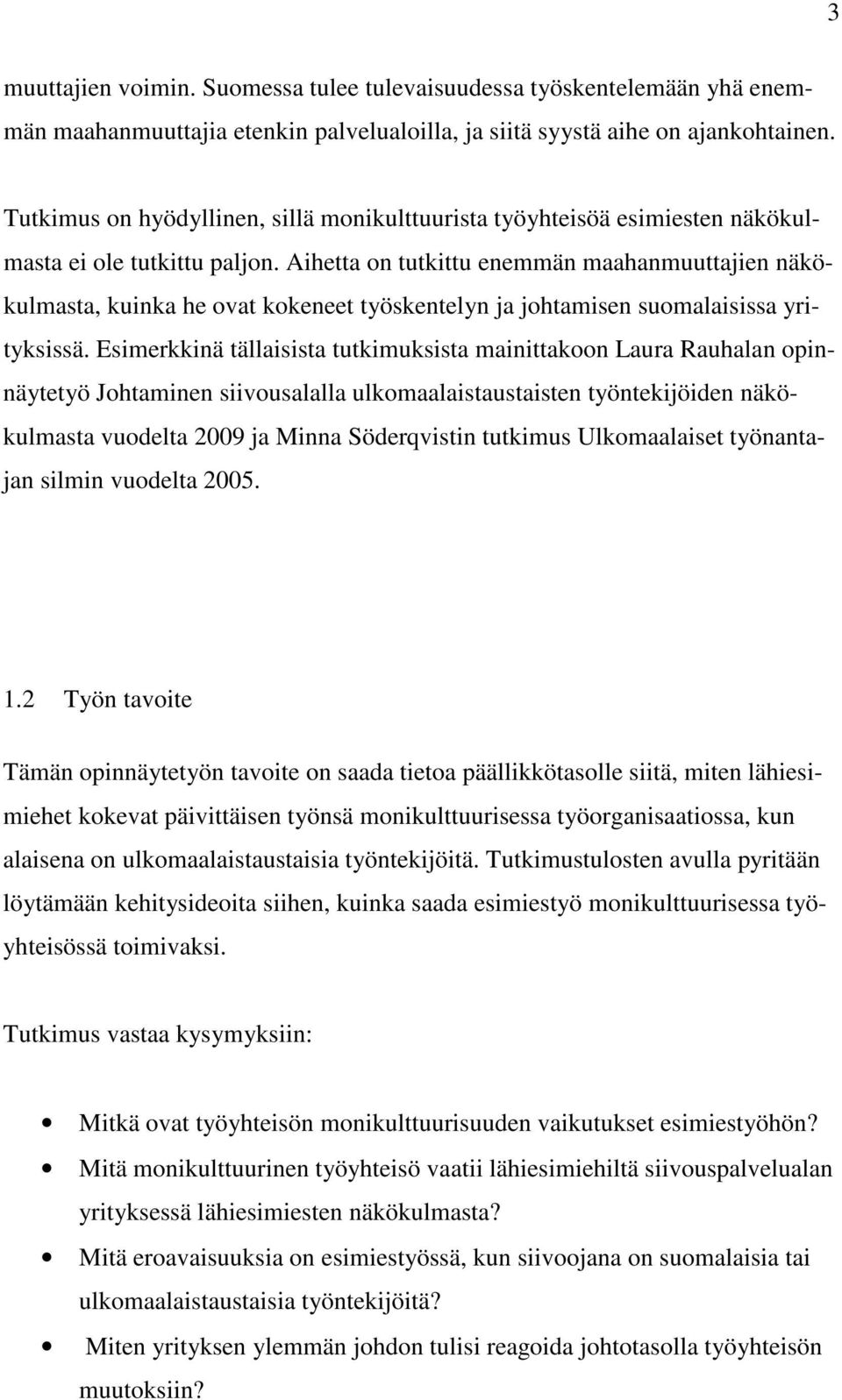 Aihetta on tutkittu enemmän maahanmuuttajien näkökulmasta, kuinka he ovat kokeneet työskentelyn ja johtamisen suomalaisissa yrityksissä.