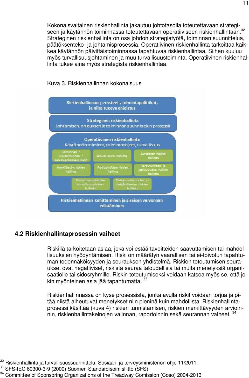 Operatiivinen riskienhallinta tarkoittaa kaikkea käytännön päivittäistoiminnassa tapahtuvaa riskienhallintaa. Siihen kuuluu myös turvallisuusjohtaminen ja muu turvallisuustoiminta.