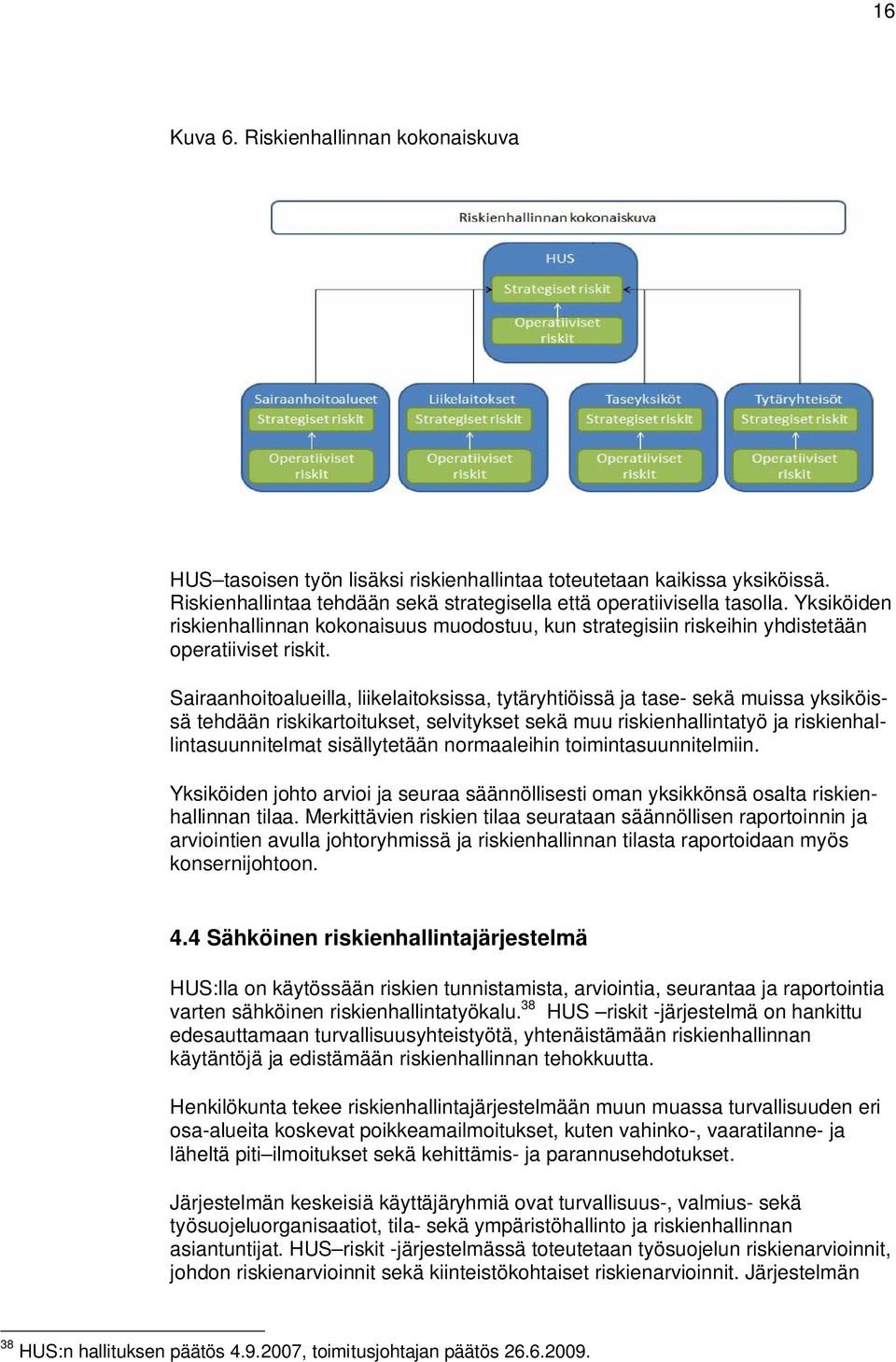 Sairaanhoitoalueilla, liikelaitoksissa, tytäryhtiöissä ja tase- sekä muissa yksiköissä tehdään riskikartoitukset, selvitykset sekä muu riskienhallintatyö ja riskienhallintasuunnitelmat sisällytetään