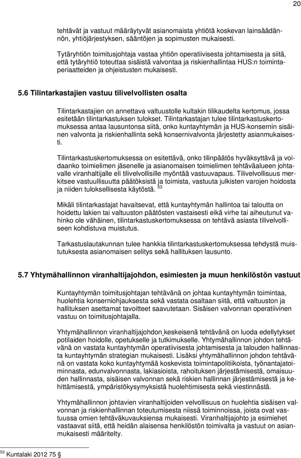 mukaisesti. 5.6 Tilintarkastajien vastuu tilivelvollisten osalta Tilintarkastajien on annettava valtuustolle kultakin tilikaudelta kertomus, jossa esitetään tilintarkastuksen tulokset.