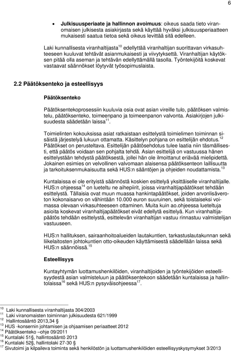 Viranhaltijan käytöksen pitää olla aseman ja tehtävän edellyttämällä tasolla. Työntekijöitä koskevat vastaavat säännökset löytyvät työsopimuslaista. 2.