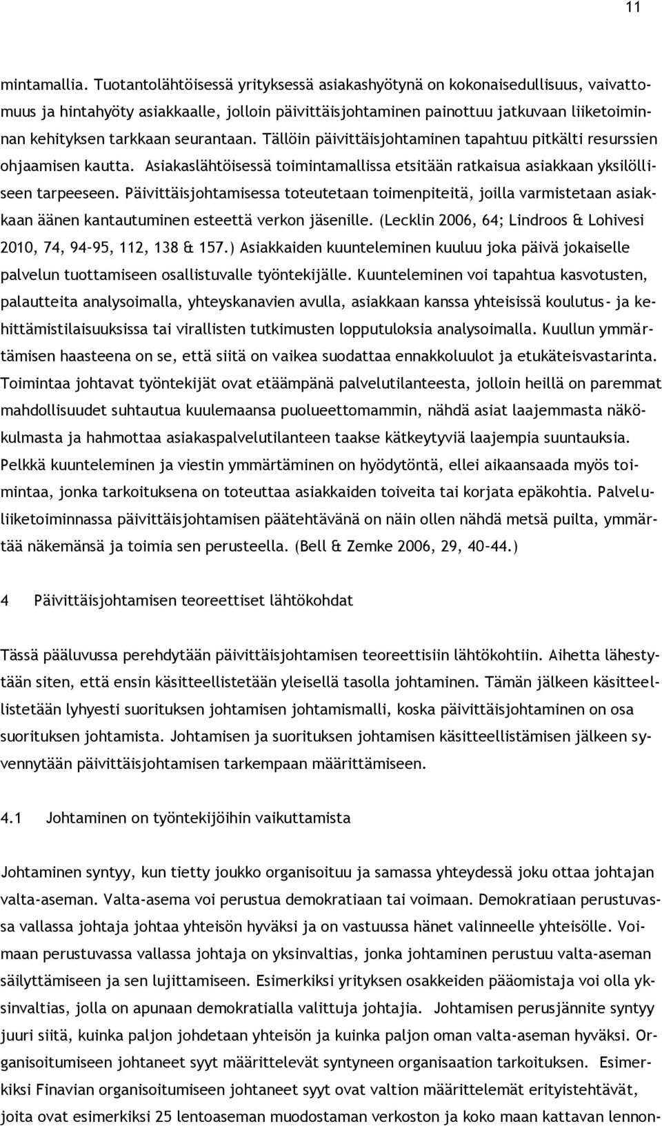 seurantaan. Tällöin päivittäisjohtaminen tapahtuu pitkälti resurssien ohjaamisen kautta. Asiakaslähtöisessä toimintamallissa etsitään ratkaisua asiakkaan yksilölliseen tarpeeseen.