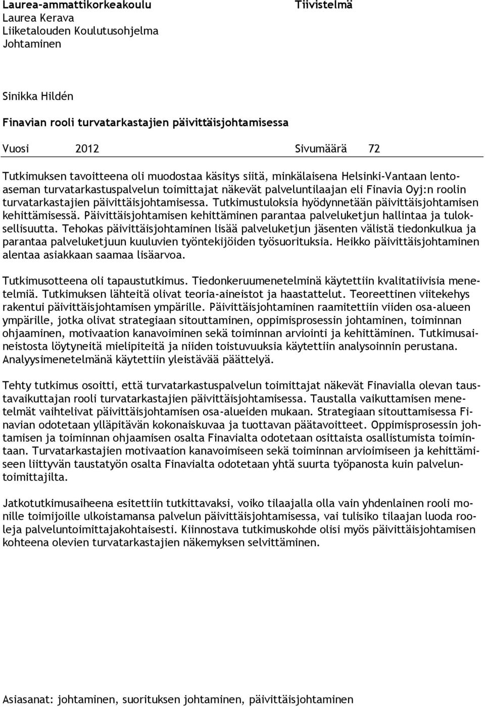 päivittäisjohtamisessa. Tutkimustuloksia hyödynnetään päivittäisjohtamisen kehittämisessä. Päivittäisjohtamisen kehittäminen parantaa palveluketjun hallintaa ja tuloksellisuutta.