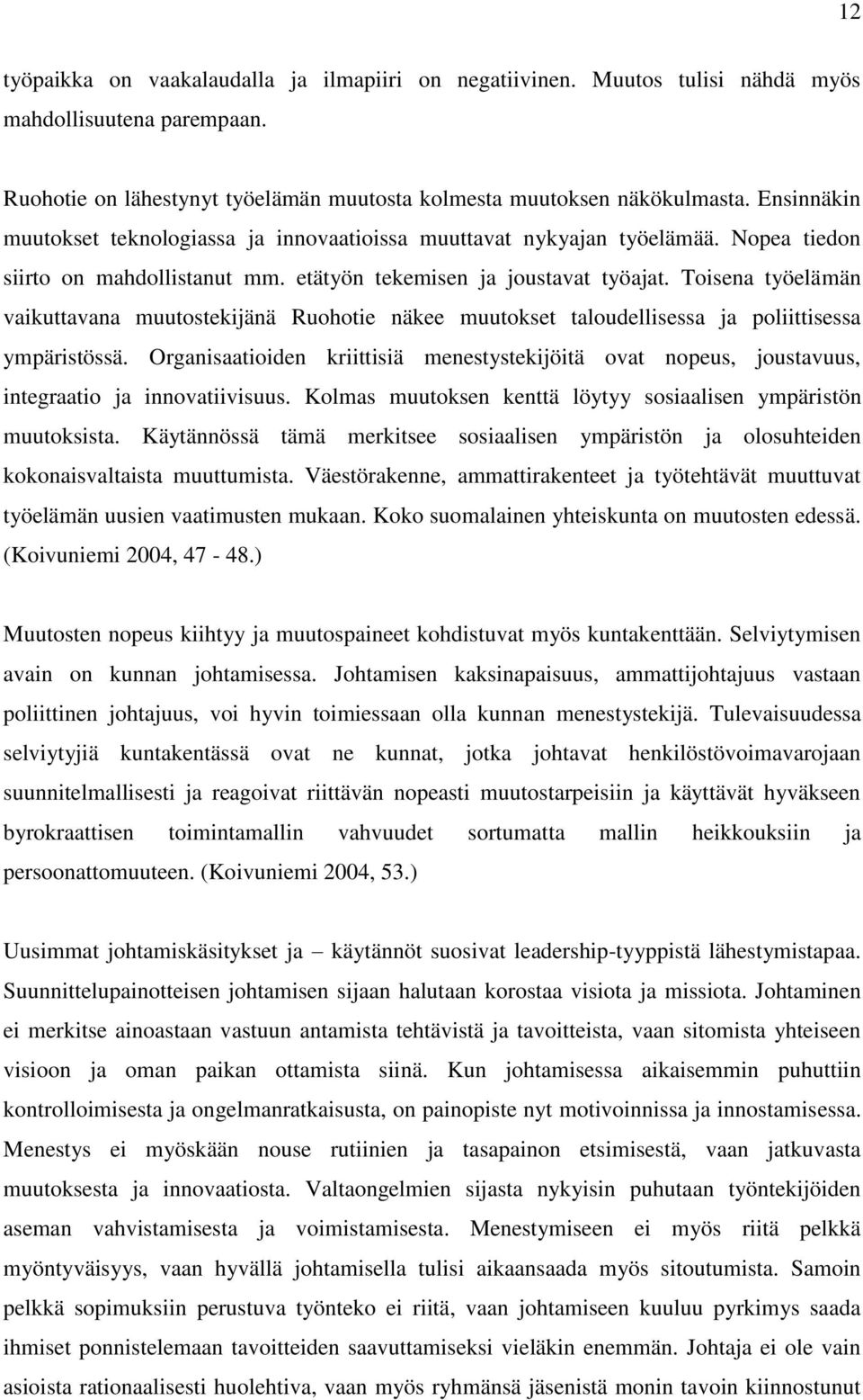 Toisena työelämän vaikuttavana muutostekijänä Ruohotie näkee muutokset taloudellisessa ja poliittisessa ympäristössä.