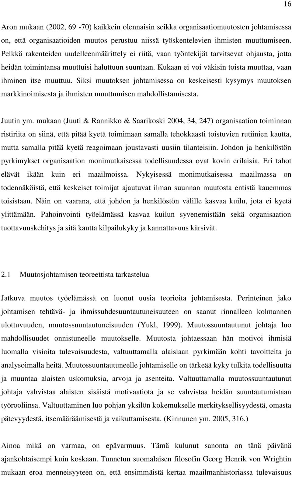 Kukaan ei voi väkisin toista muuttaa, vaan ihminen itse muuttuu. Siksi muutoksen johtamisessa on keskeisesti kysymys muutoksen markkinoimisesta ja ihmisten muuttumisen mahdollistamisesta. Juutin ym.