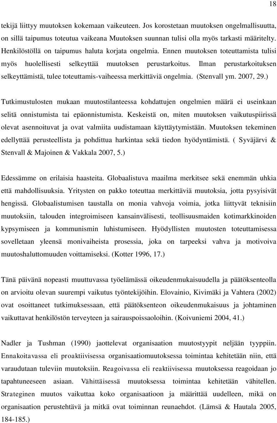 Ilman perustarkoituksen selkeyttämistä, tulee toteuttamis-vaiheessa merkittäviä ongelmia. (Stenvall ym. 2007, 29.