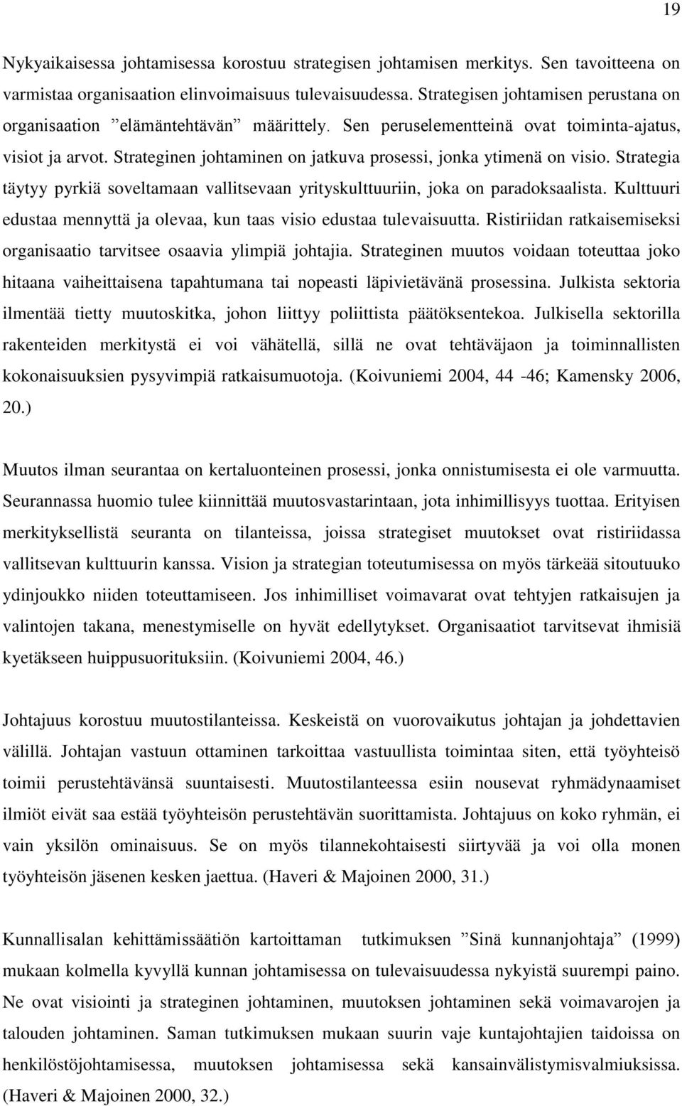 Strateginen johtaminen on jatkuva prosessi, jonka ytimenä on visio. Strategia täytyy pyrkiä soveltamaan vallitsevaan yrityskulttuuriin, joka on paradoksaalista.