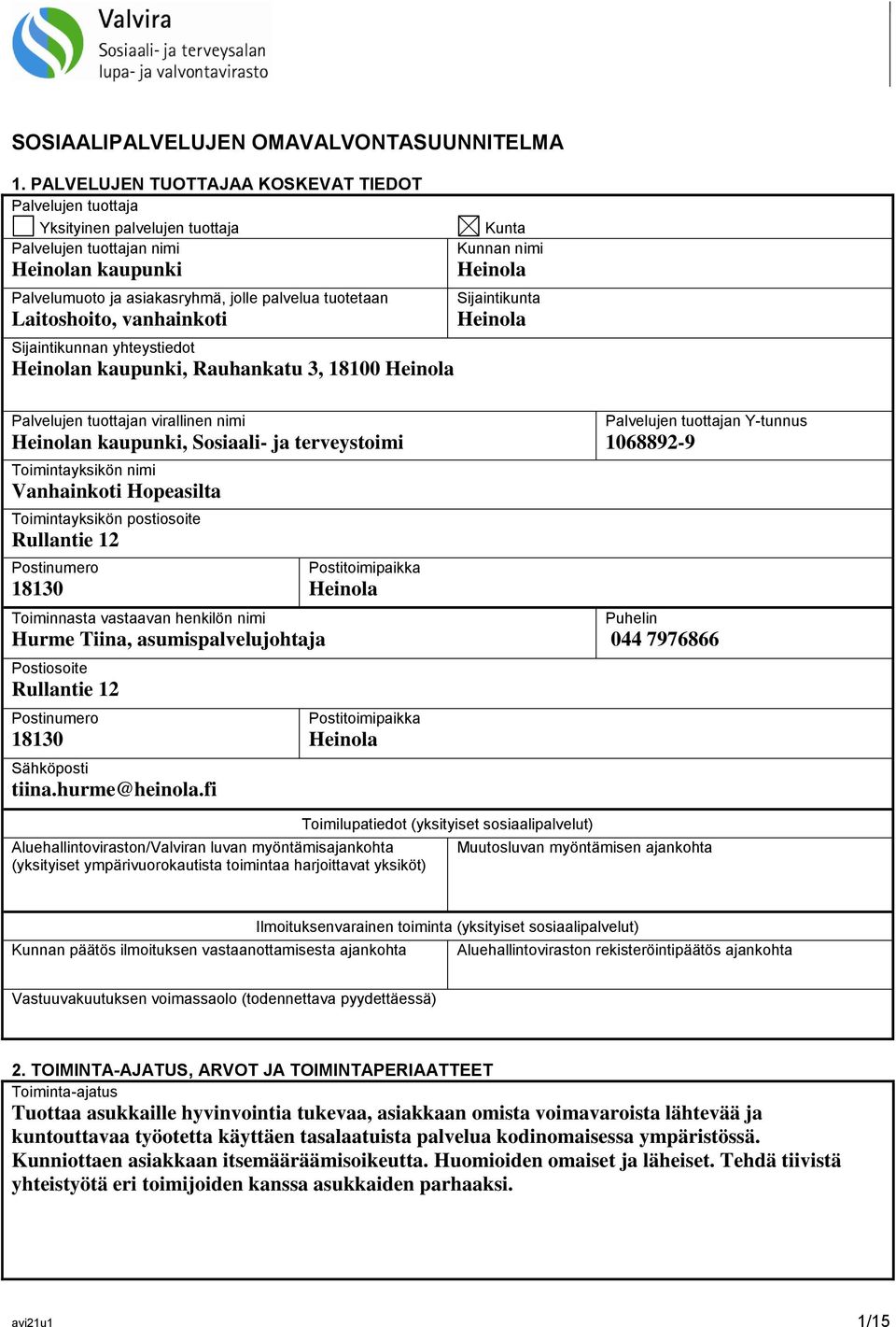 vanhainkoti Sijaintikunnan yhteystiedot Heinolan kaupunki, Rauhankatu 3, 18100 Heinola Kunta Kunnan nimi Heinola Sijaintikunta Heinola Palvelujen tuottajan virallinen nimi Heinolan kaupunki,
