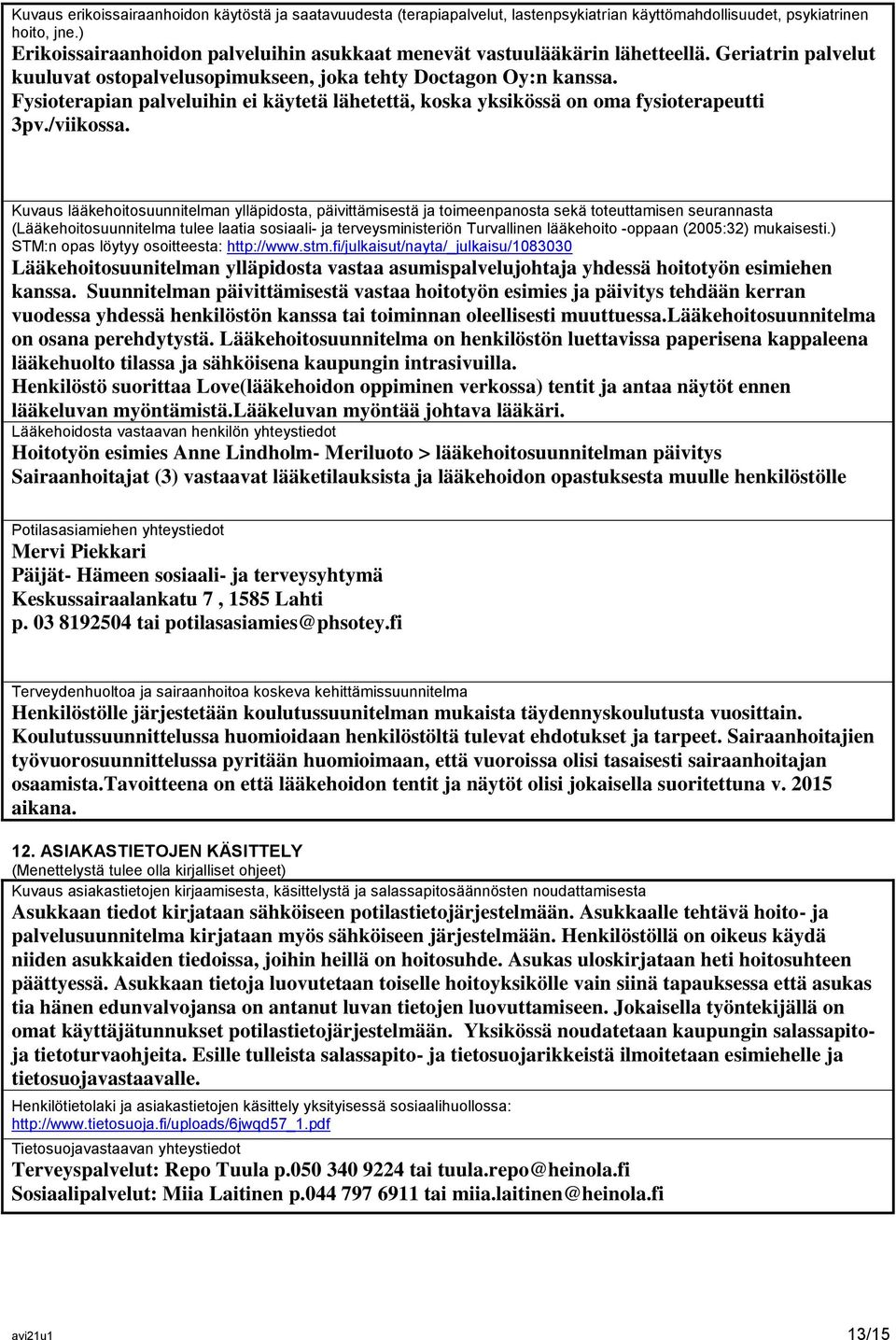 Fysioterapian palveluihin ei käytetä lähetettä, koska yksikössä on oma fysioterapeutti 3pv./viikossa.