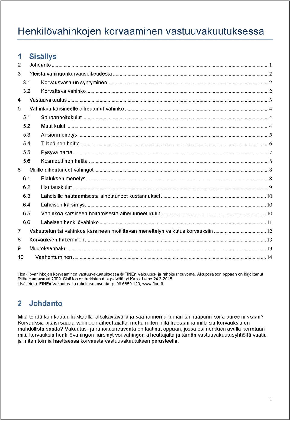 .. 8 6 Muille aiheutuneet vahingot... 8 6.1 Elatuksen menetys... 8 6.2 Hautauskulut... 9 6.3 Läheisille hautaamisesta aiheutuneet kustannukset... 10 6.