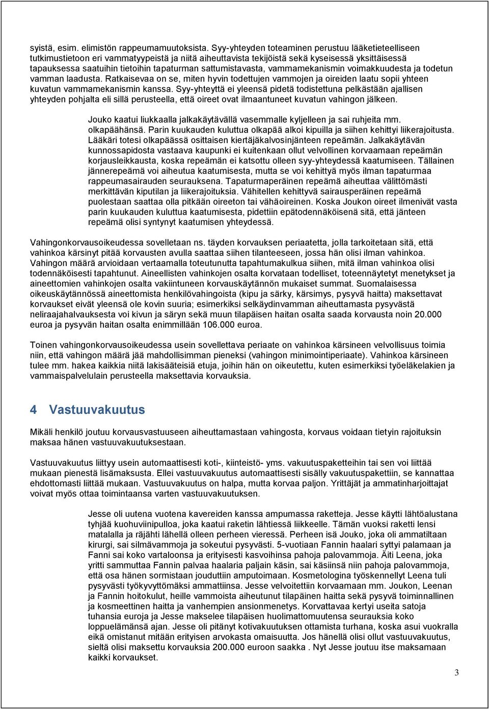 sattumistavasta, vammamekanismin voimakkuudesta ja todetun vamman laadusta. Ratkaisevaa on se, miten hyvin todettujen vammojen ja oireiden laatu sopii yhteen kuvatun vammamekanismin kanssa.