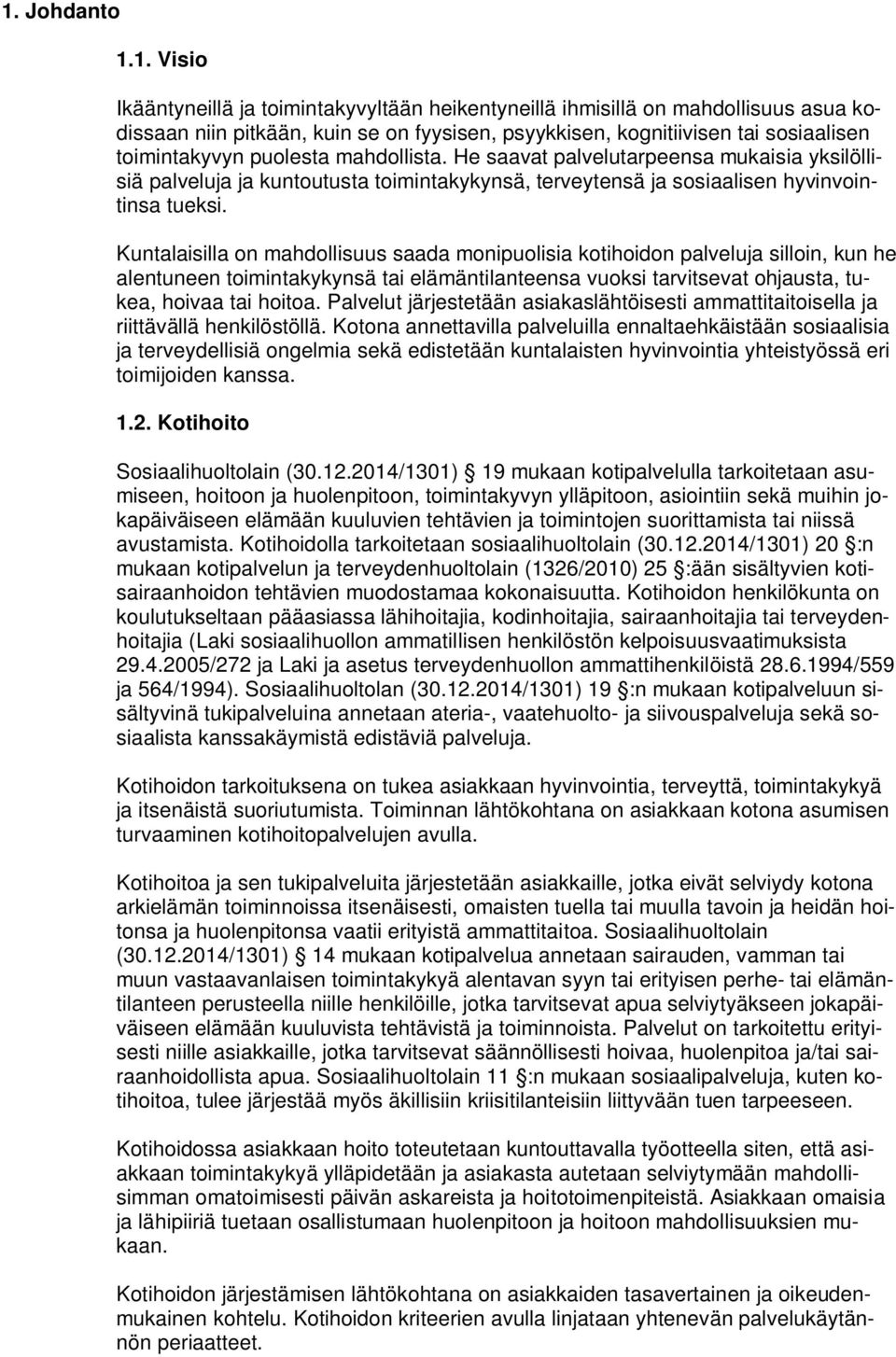 Kuntalaisilla on mahdollisuus saada monipuolisia kotihoidon palveluja silloin, kun he alentuneen toimintakykynsä tai elämäntilanteensa vuoksi tarvitsevat ohjausta, tukea, hoivaa tai hoitoa.