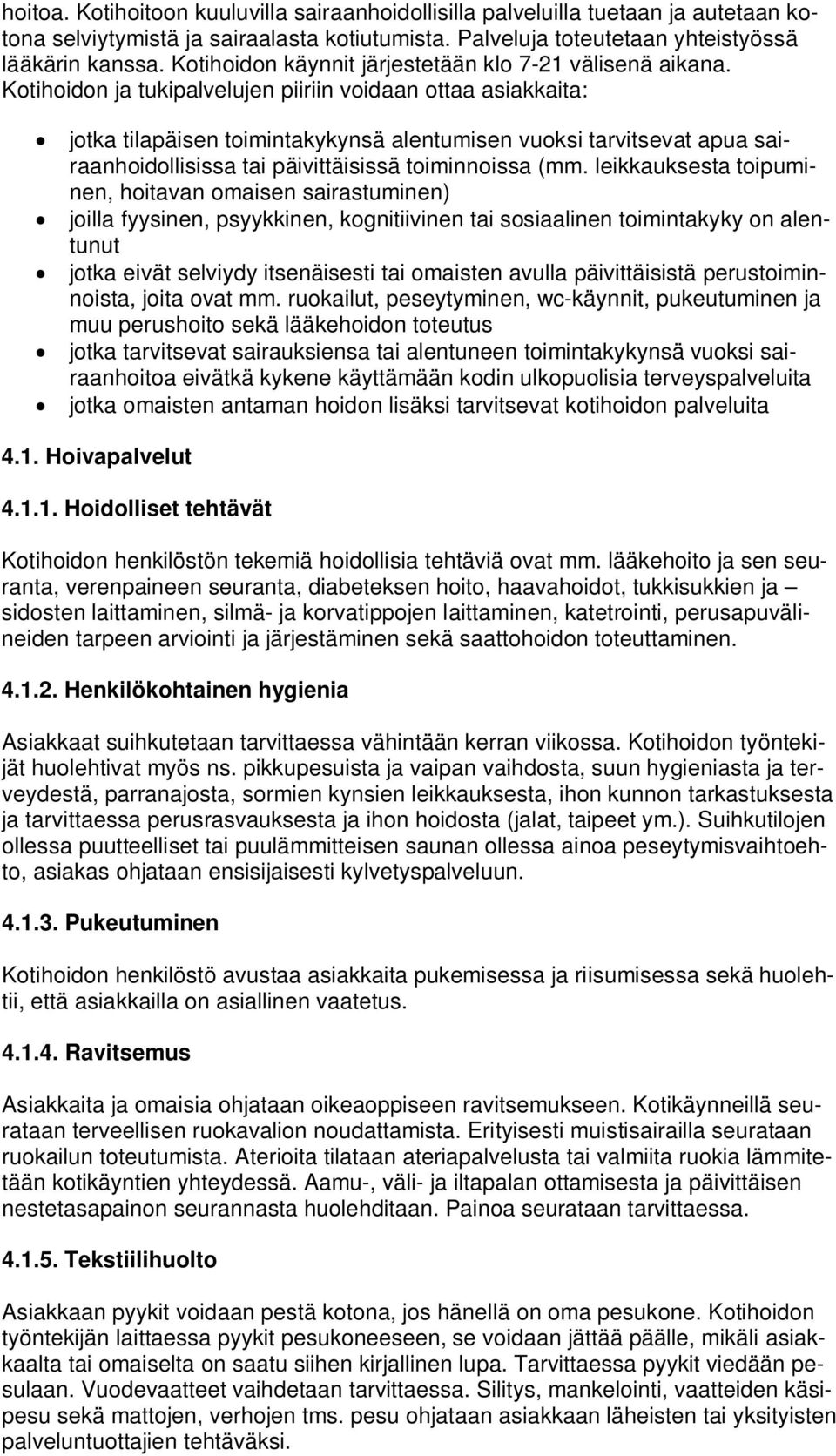 Kotihoidon ja tukipalvelujen piiriin voidaan ottaa asiakkaita: jotka tilapäisen toimintakykynsä alentumisen vuoksi tarvitsevat apua sairaanhoidollisissa tai päivittäisissä toiminnoissa (mm.