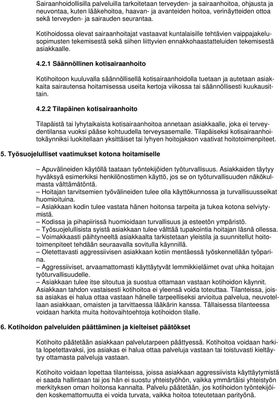 1 Säännöllinen kotisairaanhoito Kotihoitoon kuuluvalla säännöllisellä kotisairaanhoidolla tuetaan ja autetaan asiakkaita sairautensa hoitamisessa useita kertoja viikossa tai säännöllisesti