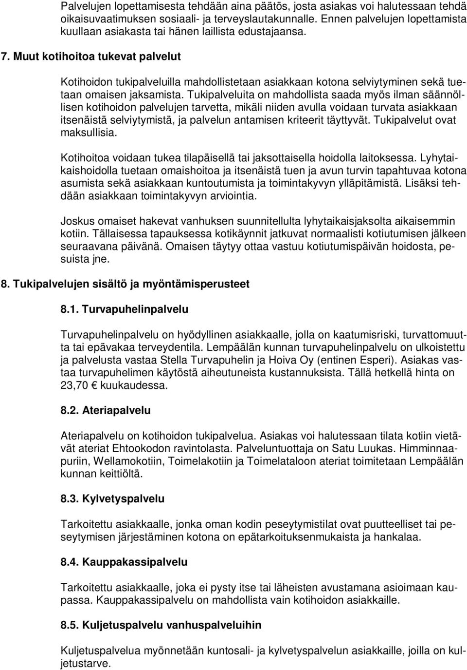 Muut kotihoitoa tukevat palvelut Kotihoidon tukipalveluilla mahdollistetaan asiakkaan kotona selviytyminen sekä tuetaan omaisen jaksamista.