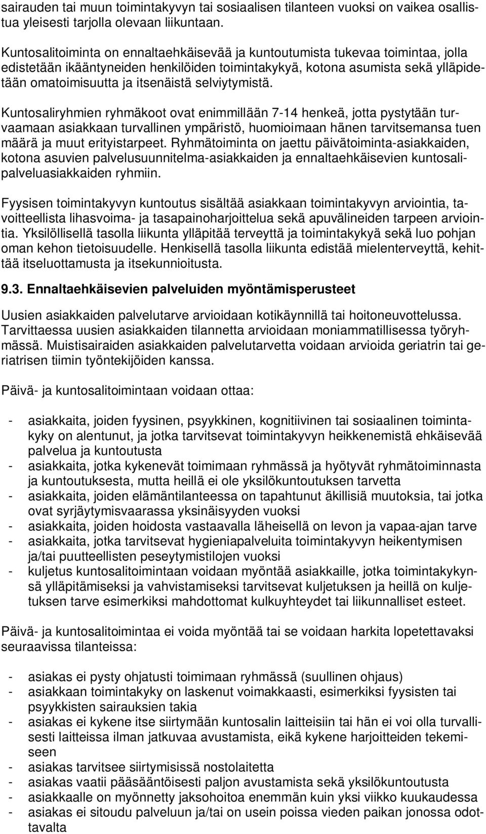 selviytymistä. Kuntosaliryhmien ryhmäkoot ovat enimmillään 7-14 henkeä, jotta pystytään turvaamaan asiakkaan turvallinen ympäristö, huomioimaan hänen tarvitsemansa tuen määrä ja muut erityistarpeet.