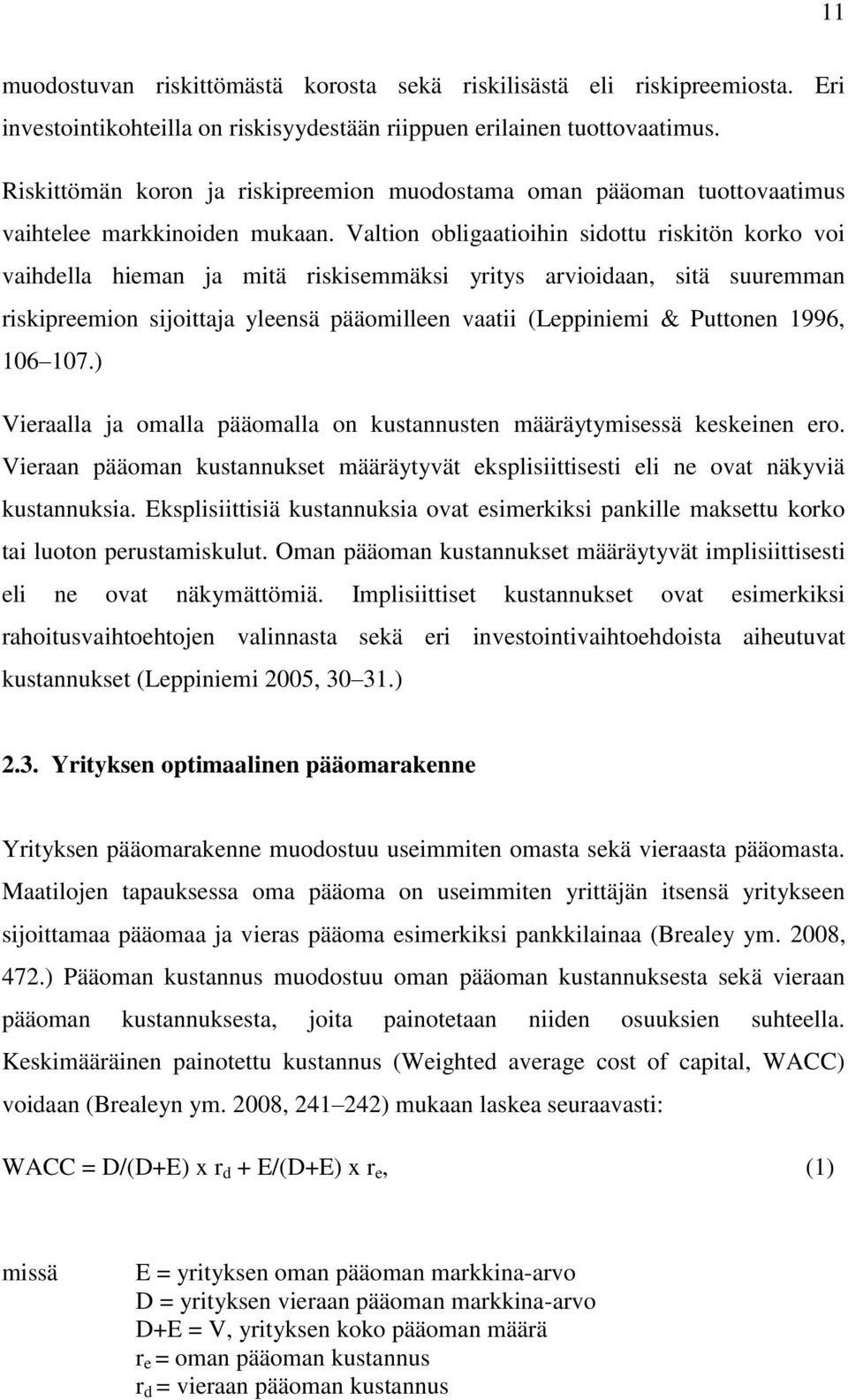 Valtion obligaatioihin sidottu riskitön korko voi vaihdella hieman ja mitä riskisemmäksi yritys arvioidaan, sitä suuremman riskipreemion sijoittaja yleensä pääomilleen vaatii (Leppiniemi & Puttonen