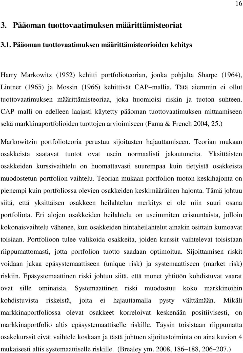 CAP malli on edelleen laajasti käytetty pääoman tuottovaatimuksen mittaamiseen sekä markkinaportfolioiden tuottojen arvioimiseen (Fama & French 2004, 25.