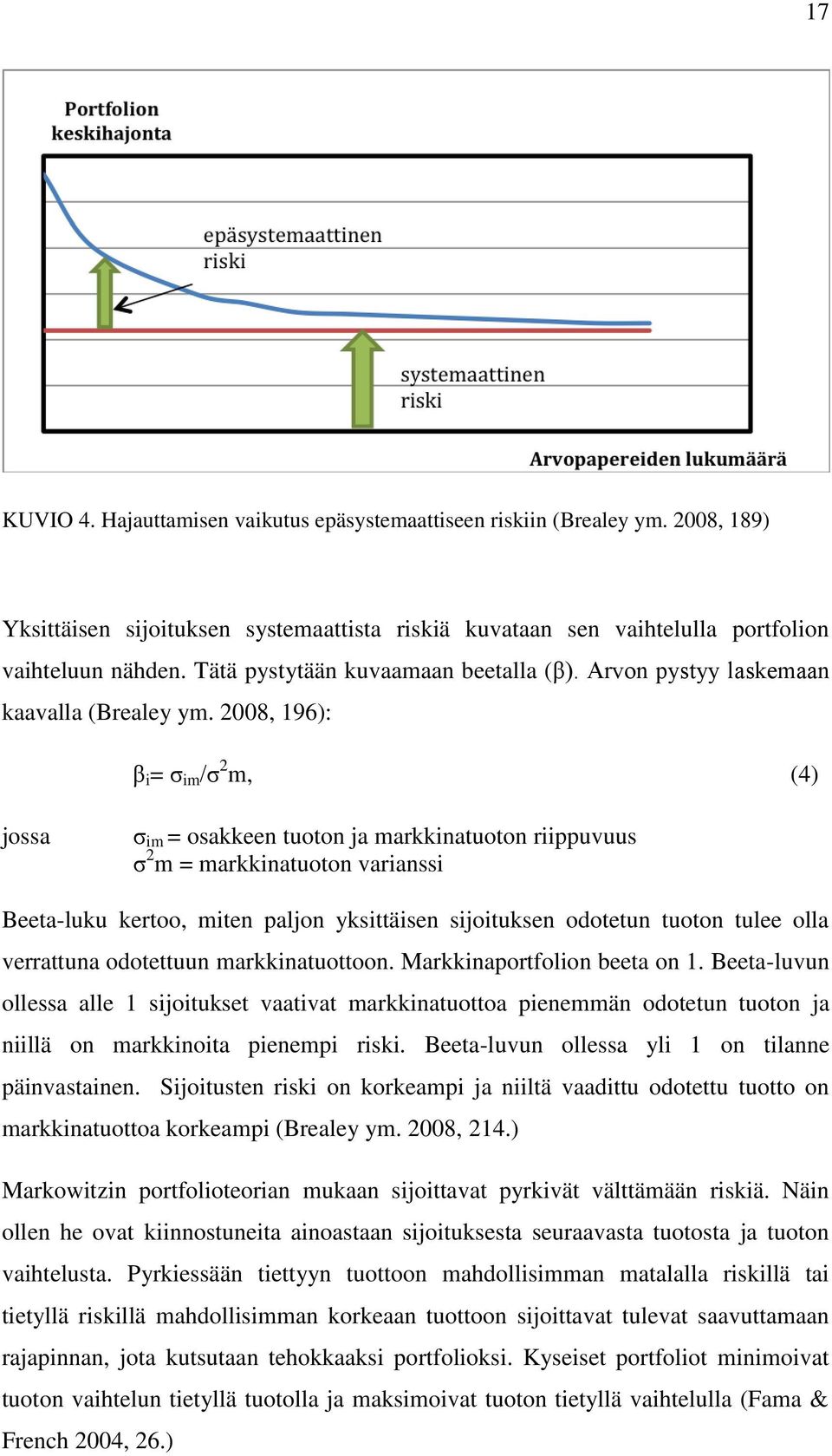 2008, 196): β i = σ im /σ 2 m, (4) jossa σ im = osakkeen tuoton ja markkinatuoton riippuvuus σ 2 m = markkinatuoton varianssi Beeta-luku kertoo, miten paljon yksittäisen sijoituksen odotetun tuoton