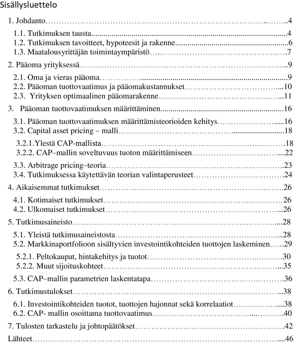 ..16 3.2. Capital asset pricing malli...18 3.2.1.Ylestä CAP-mallista...18 3.2.2. CAP mallin soveltuvuus tuoton määrittämiseen.....22 3.3. Arbitrage pricing teoria....23 3.4.
