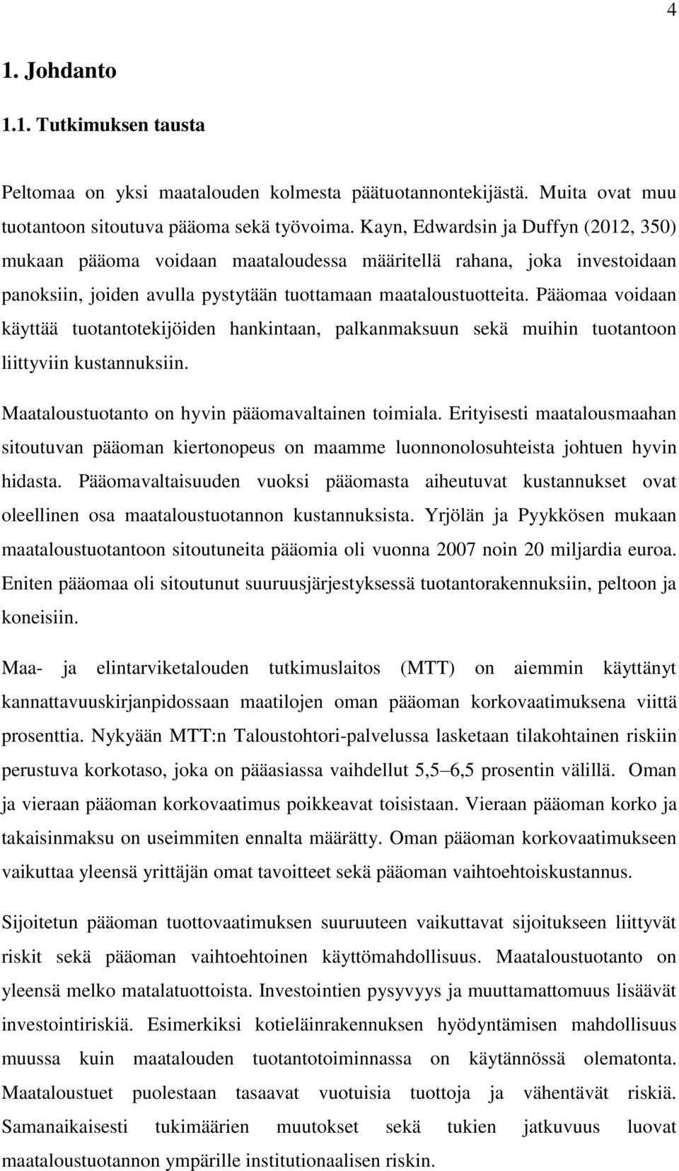 Pääomaa voidaan käyttää tuotantotekijöiden hankintaan, palkanmaksuun sekä muihin tuotantoon liittyviin kustannuksiin. Maataloustuotanto on hyvin pääomavaltainen toimiala.