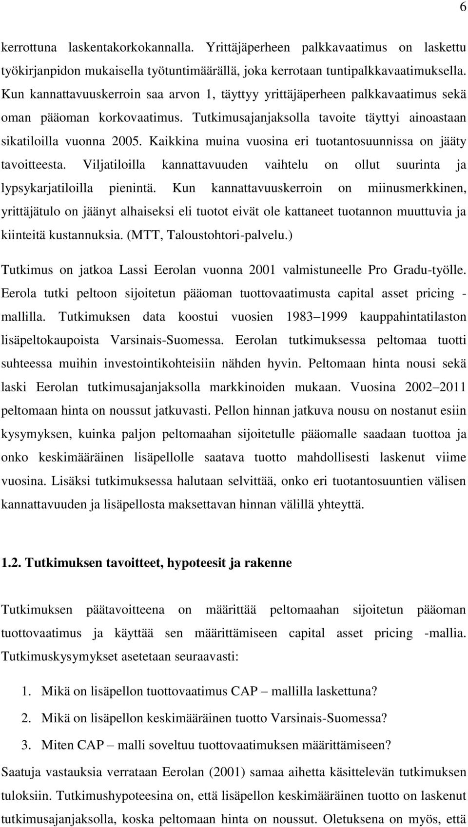 Kaikkina muina vuosina eri tuotantosuunnissa on jääty tavoitteesta. Viljatiloilla kannattavuuden vaihtelu on ollut suurinta ja lypsykarjatiloilla pienintä.