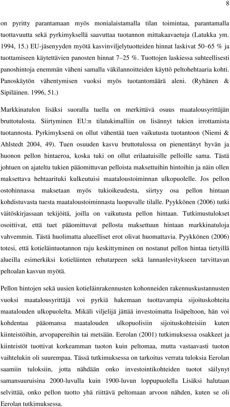 Tuottojen laskiessa suhteellisesti panoshintoja enemmän väheni samalla väkilannoitteiden käyttö peltohehtaaria kohti. Panoskäytön vähentymisen vuoksi myös tuotantomäärä aleni. (Ryhänen & Sipiläinen.