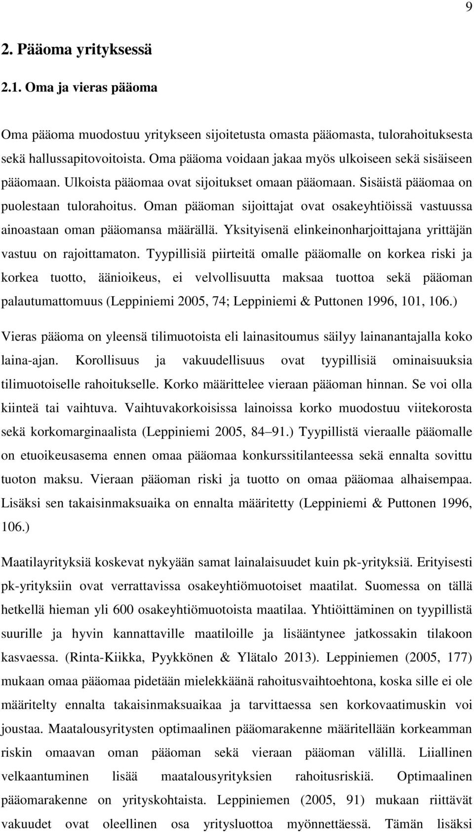 Oman pääoman sijoittajat ovat osakeyhtiöissä vastuussa ainoastaan oman pääomansa määrällä. Yksityisenä elinkeinonharjoittajana yrittäjän vastuu on rajoittamaton.