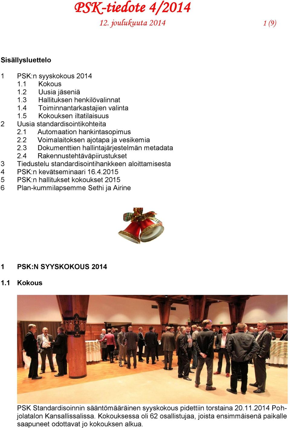 4 Rakennustehtäväpiirustukset 3 Tiedustelu standardisointihankkeen aloittamisesta 4 PSK:n kevätseminaari 16.4.2015 5 PSK:n hallitukset kokoukset 2015 6 Plan-kummilapsemme Sethi ja Airine 1 PSK:N SYYSKOKOUS 2014 1.