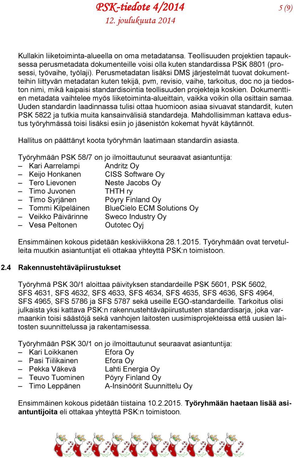 Perusmetadatan lisäksi DMS järjestelmät tuovat dokumentteihin liittyvän metadatan kuten tekijä, pvm, revisio, vaihe, tarkoitus, doc no ja tiedoston nimi, mikä kaipaisi standardisointia teollisuuden