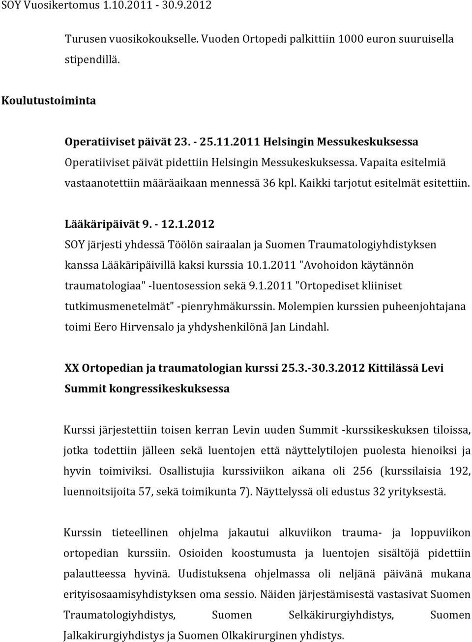 Lääkäripäivät 9. - 12.1.2012 SOY järjesti yhdessä Töölön sairaalan ja Suomen Traumatologiyhdistyksen kanssa Lääkäripäivillä kaksi kurssia 10.1.2011 "Avohoidon käytännön traumatologiaa" - luentosession sekä 9.